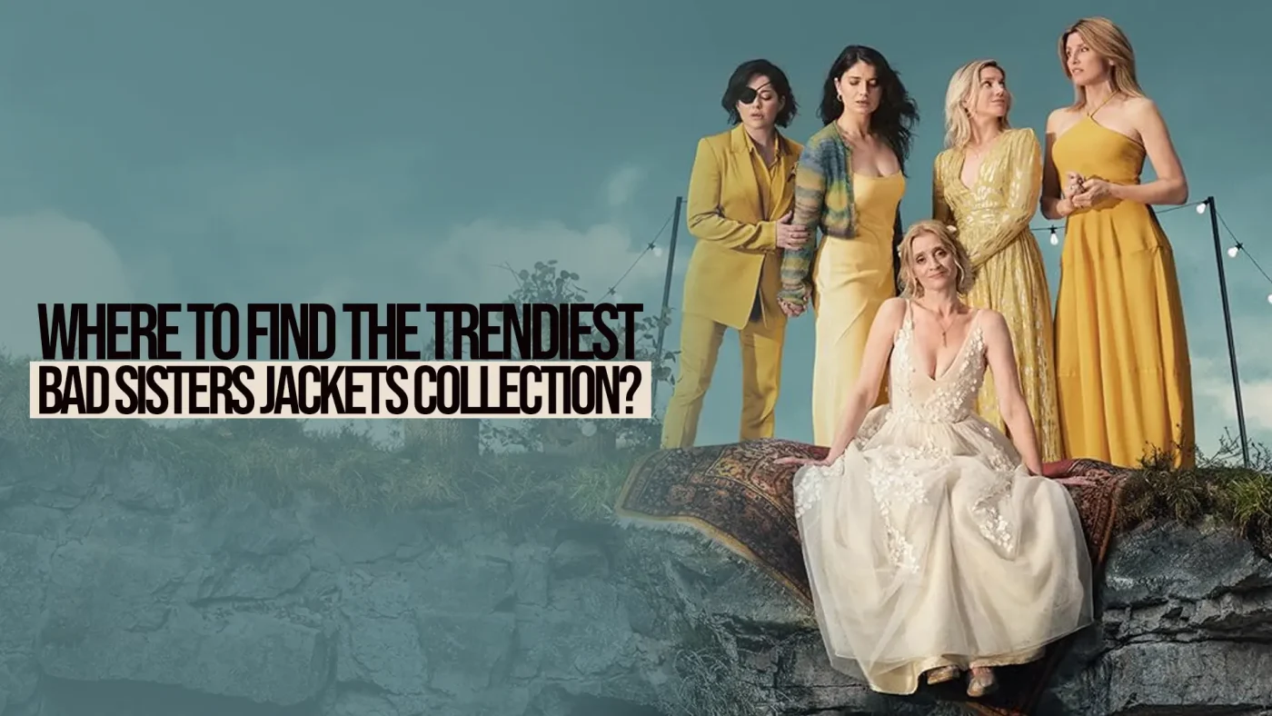 Where To Find The Trendiest Bad Sisters Jackets Collection?
